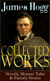 Collected Works of James Hogg: Novels, Scottish Mystery Tales & Fantasy Stories