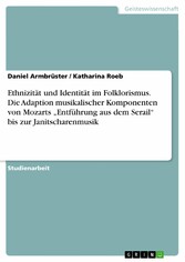 Ethnizität und Identität im Folklorismus. Die Adaption musikalischer Komponenten von Mozarts 'Entführung aus dem Serail' bis zur Janitscharenmusik