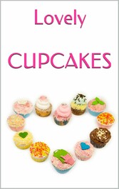 LOVELY CUPCAKES: Leckere Cupcakes zu (fast) jedem Anlass