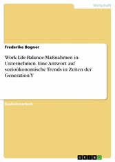 Work-Life-Balance-Maßnahmen in Unternehmen. Eine Antwort auf sozioökonomische Trends in Zeiten der Generation Y