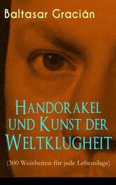 Handorakel und Kunst der Weltklugheit (300 Weisheiten für jede Lebenslage)