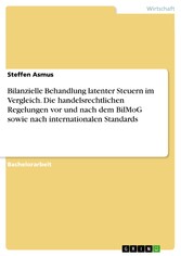 Bilanzielle Behandlung latenter Steuern im Vergleich. Die handelsrechtlichen Regelungen vor und nach dem BilMoG sowie nach internationalen Standards