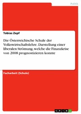 Die Österreichische Schule der Volkswirtschaftslehre. Darstellung einer  liberalen Strömung, welche die Finanzkrise von 2008 prognostizieren konnte