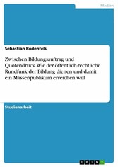 Zwischen Bildungsauftrag und Quotendruck. Wie der öffentlich-rechtliche Rundfunk der Bildung dienen und damit ein Massenpublikum erreichen will