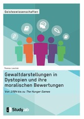 Gewaltdarstellungen in Dystopien und ihre moralischen Bewertungen. Von '1984' bis zu 'The Hunger Games'