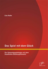 Das Spiel mit dem Glück: Zur Konsumpsychologie auf dem staatlichen Glücksspielmarkt