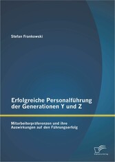 Erfolgreiche Personalführung der Generationen Y und Z: Mitarbeiterpräferenzen und ihre Auswirkungen auf den Führungserfolg