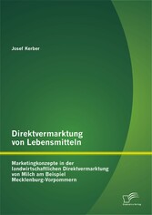 Direktvermarktung von Lebensmitteln: Marketingkonzepte in der landwirtschaftlichen Direktvermarktung von Milch am Beispiel Mecklenburg-Vorpommern