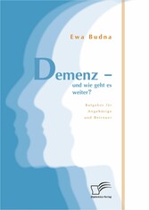 Demenz - und wie geht es weiter? Ratgeber für Angehörige und Betreuer