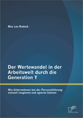 Der Wertewandel in der Arbeitswelt durch die Generation Y: Wie Unternehmen bei der Personalführung sinnvoll reagieren und agieren können