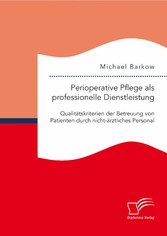 Perioperative Pflege als professionelle Dienstleistung: Qualitätskriterien der Betreuung von Patienten durch nicht-ärztliches Personal