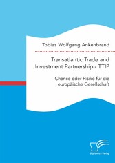 Transatlantic Trade and Investment Partnership - TTIP: Chance oder Risiko für die europäische Gesellschaft