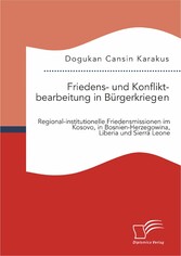 Friedens- und Konfliktbearbeitung in Bürgerkriegen: Regional-institutionelle Friedensmissionen im Kosovo, in Bosnien-Herzegowina, Liberia und Sierra Leone