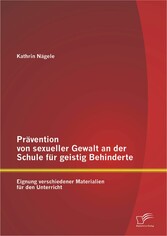 Prävention von sexueller Gewalt an der Schule für geistig Behinderte: Eignung verschiedener Materialien für den Unterricht