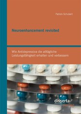 Neuroenhancement revisited: Wie Antidepressiva die alltägliche Leistungsfähigkeit erhalten und verbessern