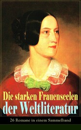 Die starken Frauenseelen der Weltliteratur (26 Romane in einem Sammelband)