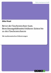 Bevor der Taschenrechner kam. Berechnungshilfsmittel früherer Zeiten bis zu den Taschenrechnern