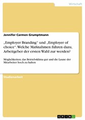 'Employer Branding' und 'Employer of choice'. Welche Maßnahmen führen dazu, Arbeitgeber der ersten Wahl zur werden?