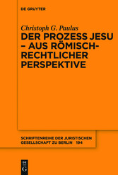 Der Prozess Jesu - aus römisch-rechtlicher Perspektive