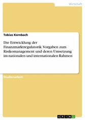 Die Entwicklung der Finanzmarktregulatorik. Vorgaben zum Risikomanagement und deren Umsetzung im nationalen und internationalen Rahmen