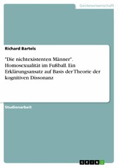 'Die nichtexistenten Männer'. Homosexualität im Fußball. Ein Erklärungsansatz auf Basis der Theorie der kognitiven Dissonanz