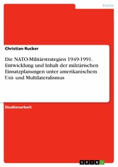 Die NATO-Militärstrategien 1949-1991. Entwicklung und Inhalt der militärischen Einsatzplanungen unter amerikanischem Uni- und Multilateralismus