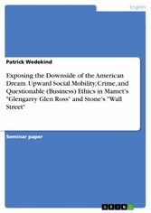 Exposing the Downside of the American Dream. Upward Social Mobility, Crime, and Questionable (Business) Ethics in Mamet's 'Glengarry Glen Ross' and Stone's 'Wall Street'