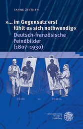 »... im Gegensatz erst fühlt es sich nothwendig«. Deutsch-französische Feindbilder (1807-1930)