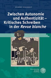 Zwischen Autonomie und Authentizität - Kritisches Schreiben in der 'Revue blanche'