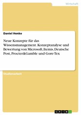 Neue Konzepte für  das Wissensmanagement. Konzeptanalyse und Bewertung von Microsoft, Itemis, Deutsche Post, Procter&Gamble und Gore-Tex