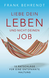 Liebe dein Leben und nicht deinen Job.