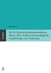 Die EU-Datenschutzgrundverordnung - Wesen, Ziele, Aufbau und grundlegende Empfehlungen zur Umsetzung (E-Book, PDF)