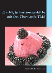 Fruchtig leckere Sommerküche mit dem Thermomix TM5