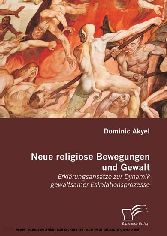 Neue religiöse Bewegungen und Gewalt. Erklärungsansätze zur Dynamik gewaltsamer Eskalationsprozesse