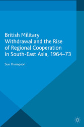 British Military Withdrawal and the Rise of Regional Cooperation in South-East Asia, 1964-73