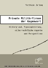 Private Militärfirmen der Gegenwart. Hintergrund, Typologisierung, völkerrechtliche Aspekte und Perspektiven