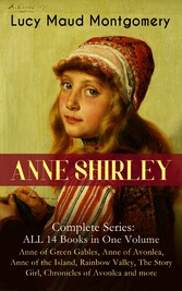 ANNE SHIRLEY Complete Series - ALL 14 Books in One Volume: Anne of Green Gables, Anne of Avonlea, Anne of the Island, Rainbow Valley, The Story Girl, Chronicles of Avonlea and more