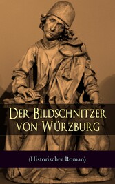 Der Bildschnitzer von Würzburg (Historischer Roman)