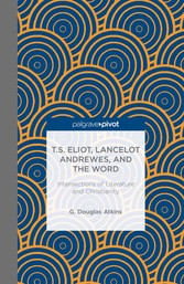 T.S. Eliot, Lancelot Andrewes, and the Word: Intersections of Literature and Christianity