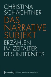 Das narrative Subjekt - Erzählen im Zeitalter des Internets