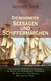 Die schönsten Seesagen und Schiffermärchen: Der fliegende Holländer, Das Leuchten des Meeres, Die fliehende Insel, Helgoland, Die Meeres-Fee, Fata Morgana,Das steinerne Schiff...