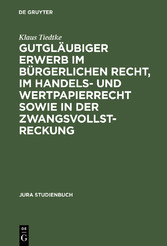 Gutgläubiger Erwerb im bürgerlichen Recht, im Handels- und Wertpapierrecht sowie in der Zwangsvollstreckung