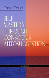 SELF MASTERY THROUGH CONSCIOUS AUTOSUGGESTION (Unabridged)