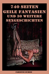 740 Seiten - Geile Fantasien und 30 weitere Sexgeschichten