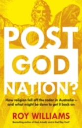 Post-God Nation: How Religion Fell Off The Radar in Australia - and What Might be Done To Get It Back On