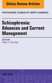 Schizophrenia: Advances and Current Management, An Issue of Psychiatric Clinics of North America,