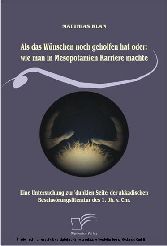 Als das Wünschen noch geholfen hat oder: wie man in Mesopotamien Karriere machte. Eine Untersuchung zur "dunklen Seite" der akkadischen Beschwörungsliteratur des 1. Jh. v. Chr.