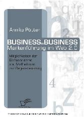 Business-to-Business Markenführung im Web 2.0. Möglichkeiten der Einflussnahme und Maßnahmen zur Gegensteuerung