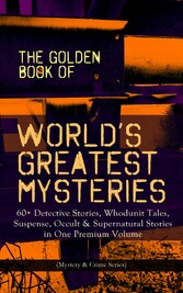 THE GOLDEN BOOK OF WORLD'S GREATEST MYSTERIES - 60+ Detective Stories