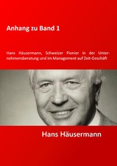 Anhang zu Band 1 - Hans Häusermann, Schweizer Pioneer in der Unternehmensberatung und im Management auf Zeit-Geschäft